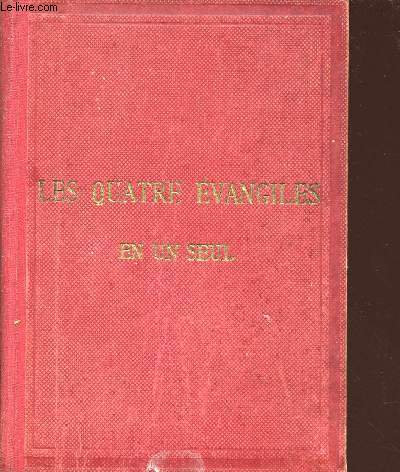LE SAINT EVANGILE DE NOTRE SEIGNEUR JESUS-CHRIST OU LES QUATRES EVANGILES EN UN SEUL + COURTE EXPOSITION DE LA DOCTRINNE CHRETIENNE