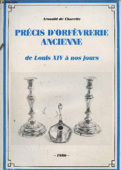 PRECIS D'ORFEVRERIE ANCIENNE : DE LOUIS XIV A NOS JOURS