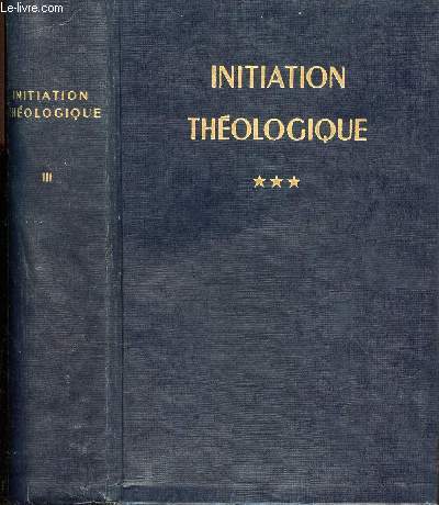 INITIATION THEOLOGIQUE - TOME III - THEOLOGIE MORALE