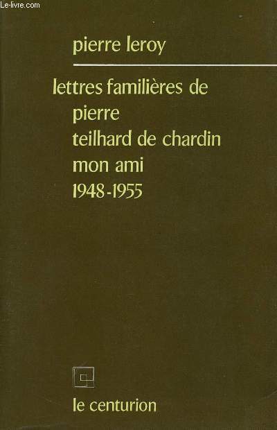 LETTRES FAMILIERES DE PIERRE TEILHARD DE CHARDIN MON AMI : LES DERNIERES ANNEES : 1948-1955