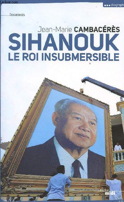 SIHANOUK ; LE ROI INSUBMERSIBLE