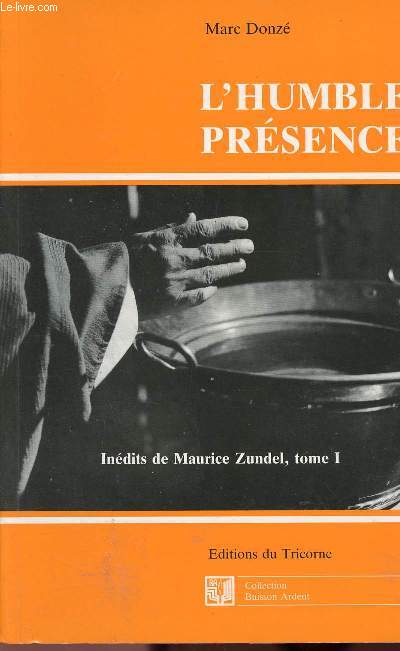 L'HUMBLE PRESENCE - INEDITS DE MAURICE ZUNDEL, TOME I - 1 VOLUME