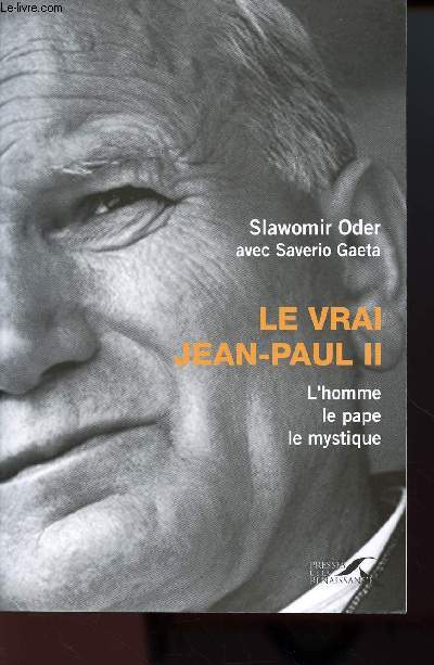 LE VRAI JEAN PAUL II : L'HOMME, LE PAPE, LE MYSTIQUE