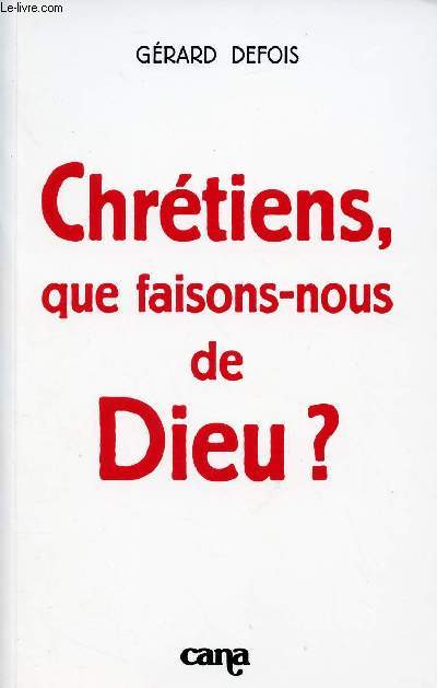 CHRETIENS; QUE FAISONS-NOUS DE DIEU ?