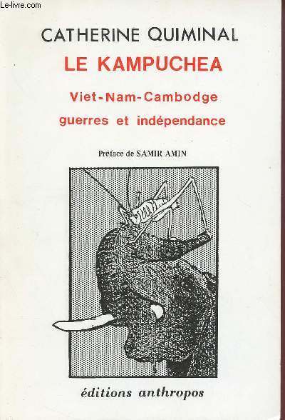 LE KAMPUCHEA :VIETNAM - CAMBODGE, GUERRES ET INDEPENDANCE