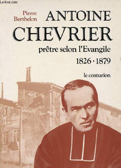 ANTOINE CHEVRIER ; PRETRE SELON L'EVANGILE ; 1826-1879