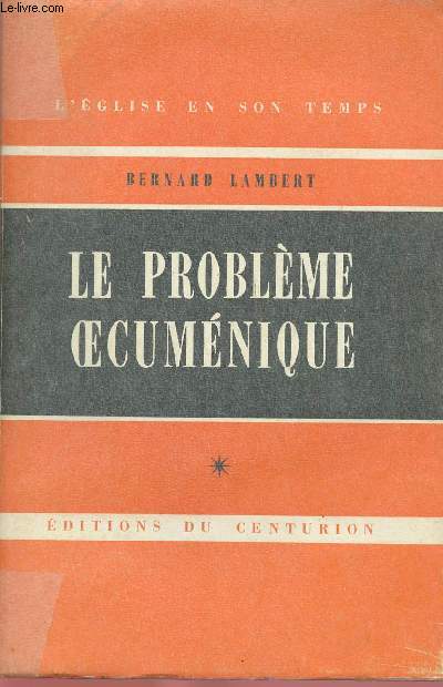 LE PROBLEME OECUMENIQUE : VOLUME 1 - TOME 1 - CHAP I A VI