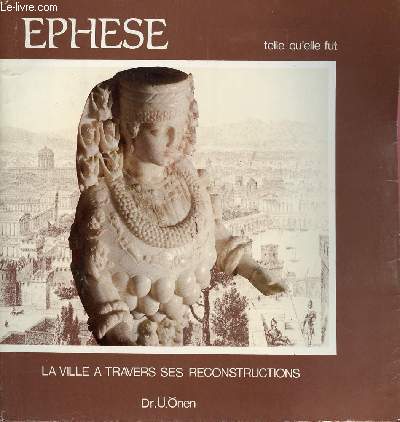EPHESE TELLE QU'ELLE FUT : LA VILLE A TRAVERS SES RECONSTRUCTIONS