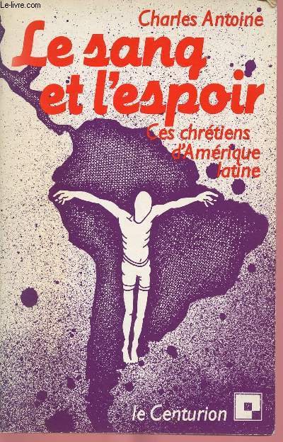 LE SANG ET L'ESPOIR : CES CHRETIENS D'AMERIQUE LATINE