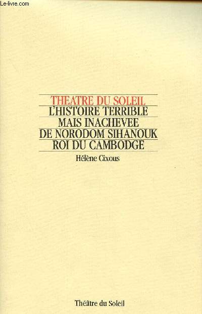 THEATRE DU SOLEIL : L'HISTOIRE TERRIBLE MAIS INACHEVEE DE NORODOM SIHANOUK, ROI DU CAMBODGE