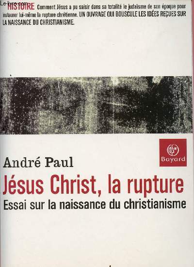 JESUS-CHRIST, LA RUPTURE : ESSAI SUR LA NAISSANCE DU CHRISTIANISME