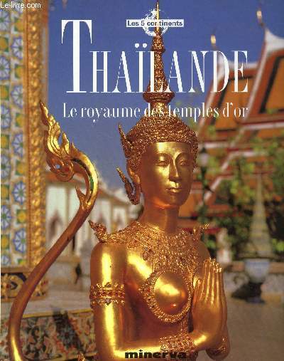 THAILANDE ; LE ROYAUME DES TEMPLES D'OR