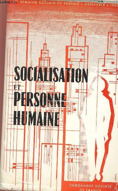 SOCIALISATION ET PERSONNE HUMAINE - 47E SEMAINE SOCIALE DE FRANCE - GRENOBLE - 1960 - COMPTE RENDU IN EXTENSO
