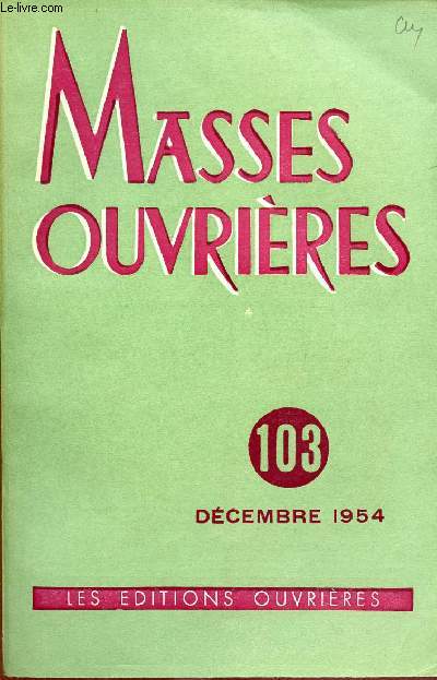 MASSES OUVRIERES N103 - DEC 54 : La condition du chrtien dans le monde moderne, par Mgr Garonne / Evolution du sens du sacr selon l'appartenance aux divers milieux de vie, par Andr Brien / L'instituteur, hier et aujourd'hui, par Andr Glossinde,etc