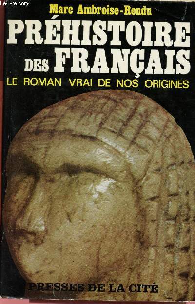 PREHISTOIRE DES FRANCAIS : LE ROMAN VRAI DE NOS ORIGINES