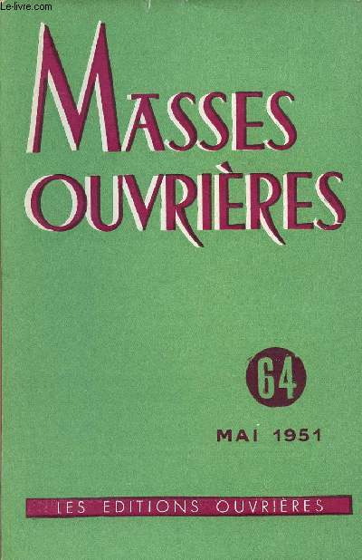 MASSES OUVRIERES N64 - MAI 51 : Signe de Dieu parmi les hommes, par M.O / Monde ouvrier, terre nouvelle d'vanglisation, par Albert Denis / L'Eucharistie et l'apostolat sacredotal, par P. Barrau / L'Eglise et la monte des classes, par Etienne Keller,et