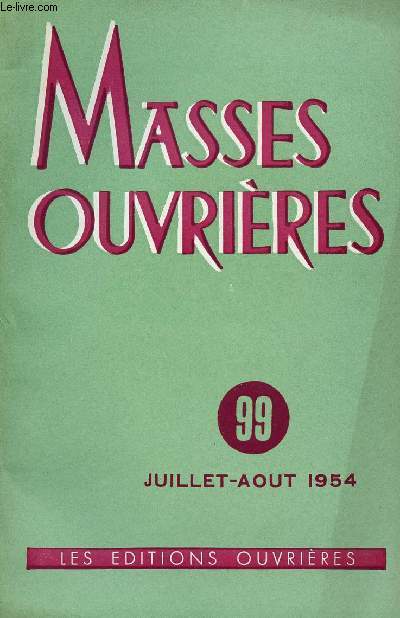 MASSES OUVRIERES N99 - JUI/AOUT 54 : Libration, par M.O / Considrations sur l'usage de la Sainte Ecriture, par H. Tardif / Monde Ouvrier : terre de Mission, par A. Denis / Face au monde prsnet, par M.J. Gerlaud,etc