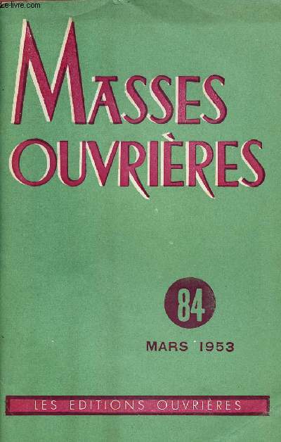 MASSES OUVRIERES N84 -MARS 53 : Travailleurs, par M.O / Signification humaine du travail , par J. Vialatoux / Progrs technique, travail et humanisme, par P. Guilluy / Au fil de la souffrance, par P. Loudot,etc