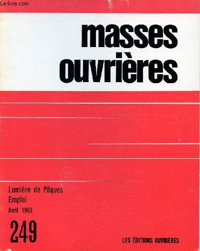 MASSES OUVRIERES N249 - AVRIL 63 : Lumire de Pques, par M.O / Le Christ, lumire du monde, par P. Crozon / Le mystre de l'homme, par P. Le Guillou / La rcession conomique en France, par R. Soley / Un temps de l'action ouvrire au Canada, par R. M.