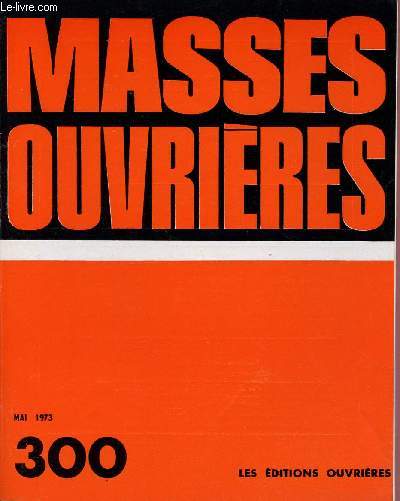 MASSES OUVRIERES N300 - MAI 73 : Le dploiement du no-capitalisme en France depuis 1945 / Le mouvement ouvrier franais de 1950  1972 / La J.O.C , mouvement de jeunes travailleurs, par Jean Sainsavin,etc