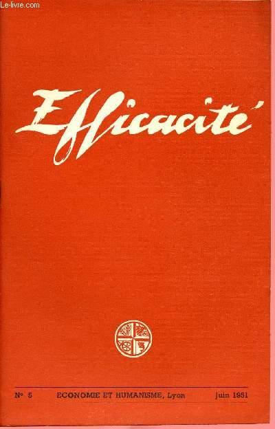 EFFICACITE N5 - 6e ANNEE - 30 JUIN 51 : Il faut faire des hommes nouveaux, par A. Dubois / Primat de l'homme. impratifs de la production, par G. de Ligny / Faut-il restreindre la production agricole ? , par P. Viau ,etc