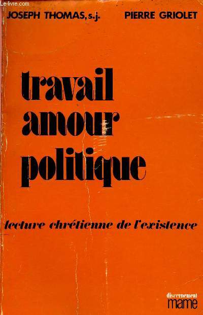 TRAVAIL, AMOUR, POLITIQUE : LECTURE CHRETIENNE DE L'EXISTENCE