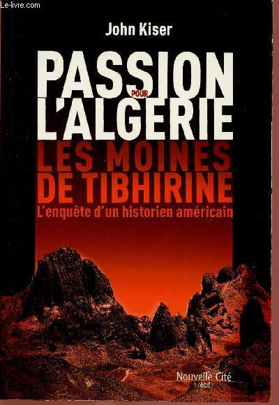 PASSION POUR L'ALGERIE : LES MOINES DE TIBHIRINE. L'ENQUETE D'UN HISTORIEN AMERICAIN
