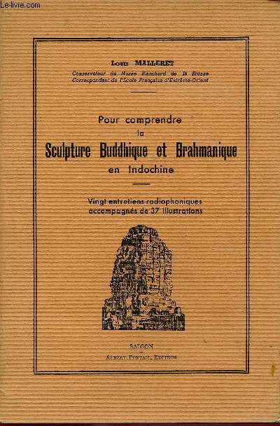 POUR COMPRENDRE LA SCULPTURE BUDDHIQUE ET BRAHMANIQUE EN INDOCHINE : 20 entrtiens radiophoniques accompagns de 37 illustrations.