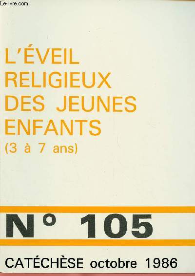 CATECHESE N105 - OCT 86 : L'EVEIL RELIGIEUX DES JEUNES ENFANTS (3 A 7 ANS) : Le petit enfant et l'adulkte, approche psychologique, par Martine Grure Arnaud / A la naissance des groupes de parents, par Anne-Marie Bardet,etc