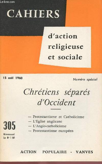 CAHIERS D'ACTION RELIGIEUSE ET SOCIALE N305 - 15 AOUT 60 :CHRETIENS SEPARES D'OCCIDENT : PROTESTANTISME ET CATHOLICISME, L'EGLISE ANGLICANE, L'ANGLO-CATHOLICISME, PROTESTANTISME EUROPEEN