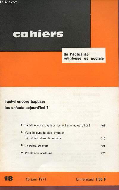 CAHIERS DE L'ACTUALITE RELIGIEUSE ET SOCIALE N18 - 15 JUIN 71 : FAUT-IL ENCORE BAPTISER LES ENFANTS AUJOURD'HUI ? / LA PEINE DE MORT / PROBLEMES SCOLAIRES