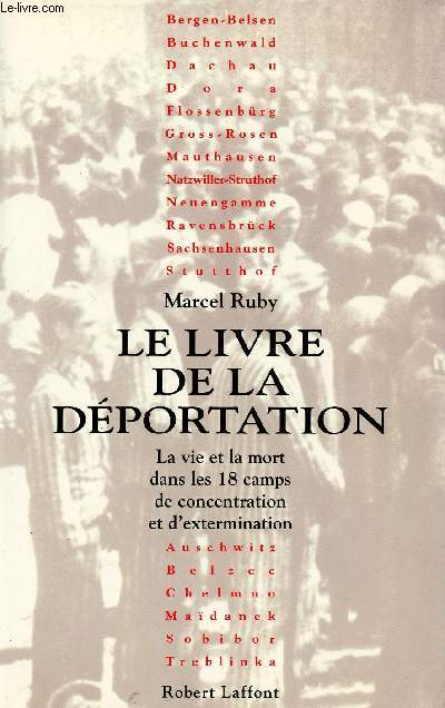 LE LIVRE DE LA DEPORTATION : LA VIE ET LA MORT DANS LES 18 CAMPS DE CONCENTRATION ET D'EXTERMINATION