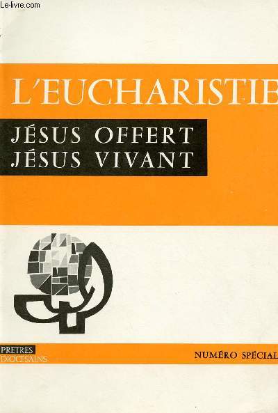 PRETRES DIOCESAINS - N SPECIAL - JESUS OFFERT, JESUS VIVANT : L'EUCHARISTIE