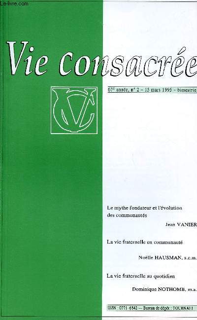 VIE CONSACREE N2-67e ANNEE - 15 MARS 95 : Le mythe fondateur et l'volution des communauts, par Jean Vanier / La vie fraternelle en communaut, par Nolle Hausman, s.c.m. / La vie fraternelle au quotidien, par Dominique Nothomb, m.a.