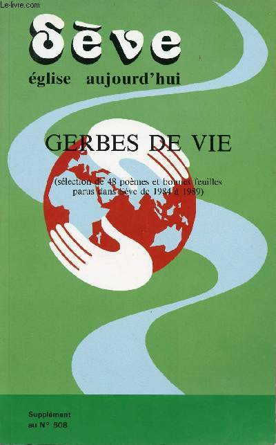 SEVE - EGLISE AUJOURD'HUI : SUPPLEMENT AU N508 : GERBES DE VIE ( SELECTION DE 4/8 POEMES ET BONNES FEUILLES PARUS DANS SEVE DE 1984 A 1989)