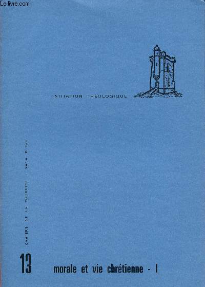 CAHIERS DE LA TOURETTE - SERIE BLEUE - INITIATION THEOLOGIQUE N13 : MORALE ET VIE CHETIENNE I