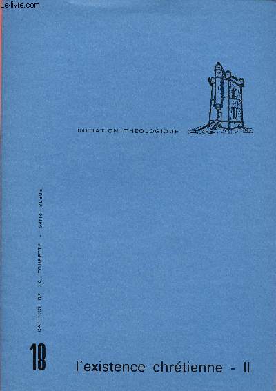 CAHIERS DE LA TOURETTE - SERIE BLEUE - INITIATION THEOLOGIQUE N18 : L'EXISTENCE CHRETIENNE - II