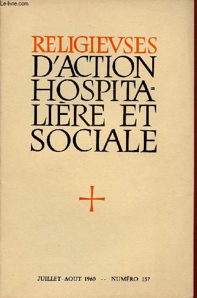 RELIGIEUSES D'ACTION HOSPITALIERE ET SOCIALE N137- JUI/AOUT 60 : Rle de la Religieuse dans une pastorale diocsaine d'ensemble, par l'Abb Saint-Gaudens / De l'information  la formation psychologique, par l'Abb Pierre Colin ,etc