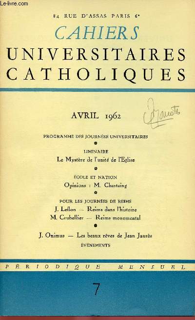 CAHIERS UNIVERSITAIRES CATHOLIQUES N7- AVRIL 62 : Le mystre de l'unit de l'Eglise / Reims dans l'histoire, par J. Leflon / Les beaux rves de Jean Jaurs, par J. Onimus,etc