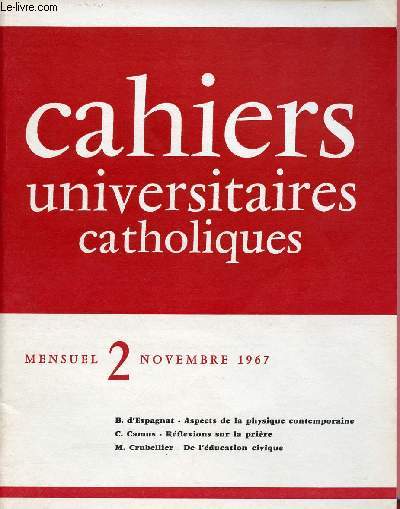 CAHIERS UNIVERSITAIRES CATHOLIQUES N2- NOV 67 ; Aspects de la physique contemporaine, par B d'Espagnat / Reflxions sur la prire, par C. Camus / De l'ducation civique, par M. Crubellier