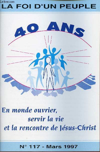 LA FOI D'UN PEUPLE N117- MARS 97 : 40 ANS- EN MONDE OUVRIER SERVIR LA VIE ET LA RENCONTRE DE JESUS-CHRIST : Y a t-il une spiritualit de la Mission ouvrire ? / Au moment du rfrendum sur les sans domicil fixe  Nice,etc