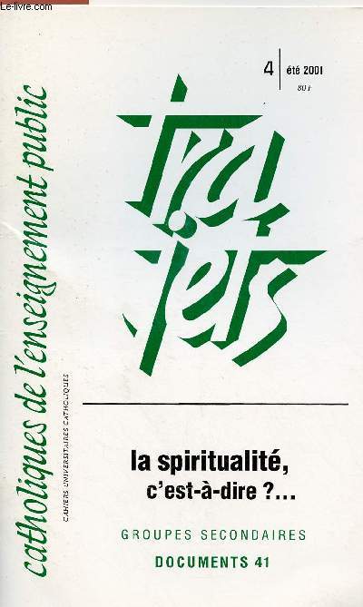 CATHOLIQUE DE L'ENSEIGNEMENT PUBLIC - TRAJETS N4- ETE 2001 - DOCUMENTS 41 : LA SPIRITUALITE, C'EST-A-DIRE ?...