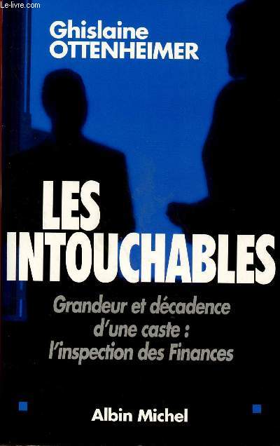 LES INTOUCHABLES : GRANDEUR ET DECADENCE D'UNE CASTE : L'INSPECTION DES FINANCES