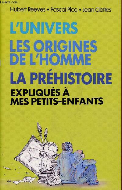 L'UNIVERS, LES ORIGINES DE L'HOMME, LA PREHISTOIRE EXPLIQUES A MES PETITS-ENFANTS