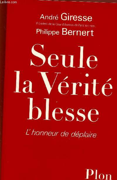 SEULE LA VERITE BLESSE : L'HONNEUR DE DEPLAIRE