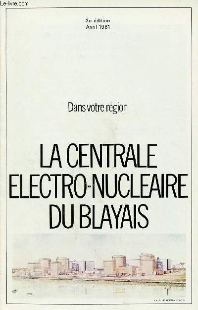 DAN VOTRE REGION - LA CENTRALE ELECTRO-NUCLEAIRE DU BLAYAIS (3E EDITION - AVRIL 1981)
