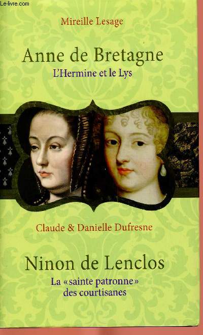ANNE DE BRETAGNE - L'HERMYNE ET LE LYS - SUIVI DE NINON DE LENCLOS