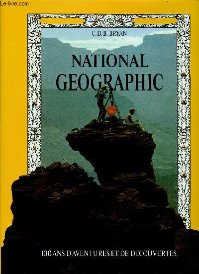 NATIONAL GEOGRAPHIC - 100 ANS D'AVENTURES ET DE DECOUVERTES