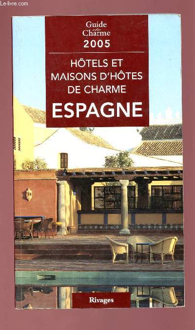 GUIDE CHARME 2005 :HOTELS ET MAISONS D'HOTES DE CHARME ESPAGNE