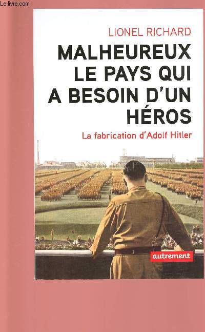 MALHEUREUX LE PAYS QUI A BESOIN D'UN HEROS : La fabrication d'Adolf Hitler